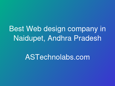 Best Web design company in Naidupet, Andhra Pradesh  at ASTechnolabs.com